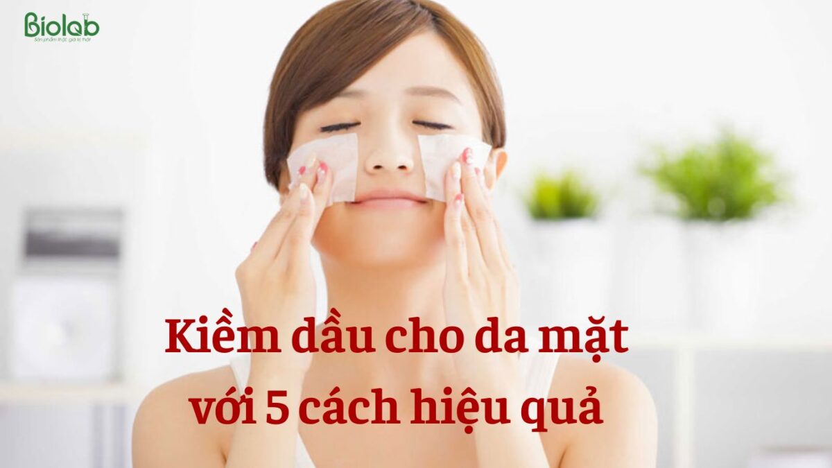 Kiềm dầu cho da mặt với 5 cách đơn giản và hiệu quả - thacsihoaithuong
